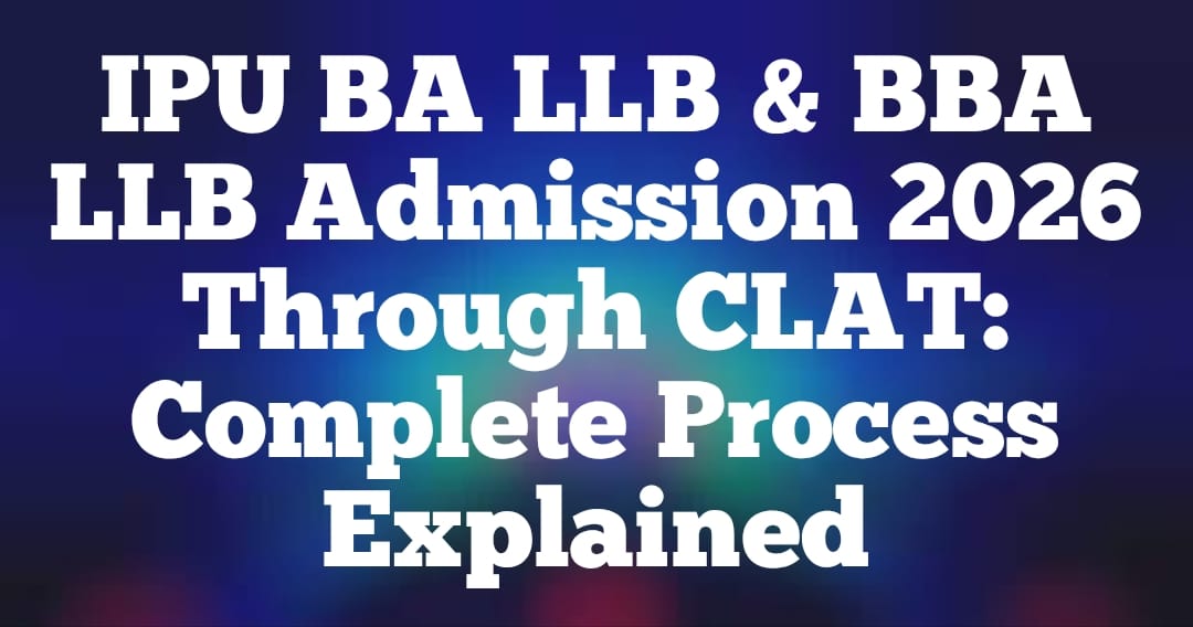 IPU BA LLB & BBA LLB Admission 2026 Through CLAT: Complete Process Explained